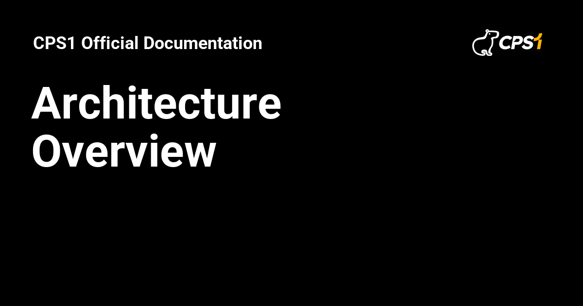 Architecture Overview - CPS1 Official Documentation