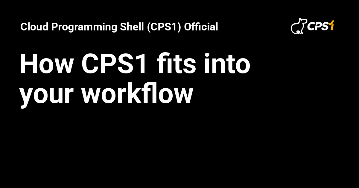 How CPS1 fits into your workflow - Cloud Programming Shell (CPS1 ...